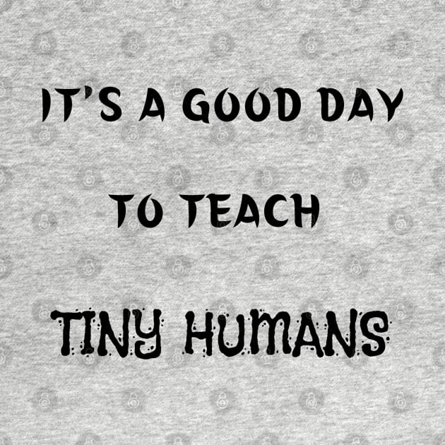 It's A Good Day To Teach Tiny Humans by mdr design